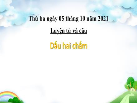 Bài giảng Luyện từ và câu Lớp 4 - Tuần 2, Bài: Dấu hai chấm - Năm học 2021-2022