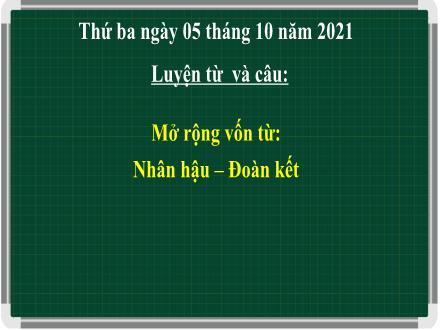 Bài giảng Luyện từ và câu Lớp 4 - Tuần 2, Bài: Mở rộng vốn từ: Nhân hậu – Đoàn kết - Năm học 2021-2022