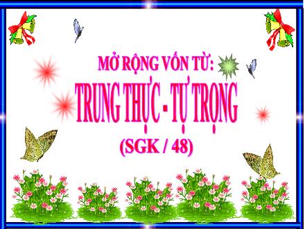 Bài giảng Luyện từ và câu Lớp 4 - Tuần 5, Bài: Mở rộng vốn từ: Trung thực – Tự trọng