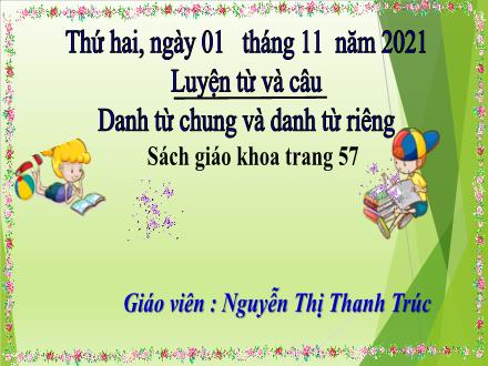 Bài giảng Luyện từ và câu Lớp 4 - Tuần 6, Bài: Danh từ chung và danh từ riêng - Năm học 2021-2022 - Nguyễn Thị Thanh Trúc