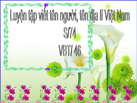 Bài giảng Luyện từ và câu Lớp 4 - Tuần 7, Bài: Luyện tập viết tên người, tên địa lí Việt Nam - Năm học 2021-2022