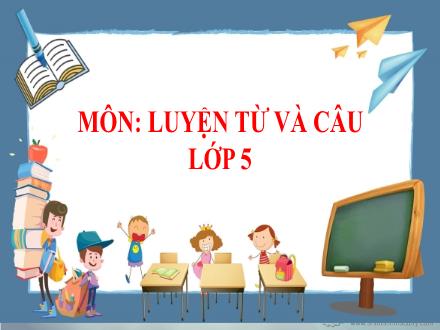 Bài giảng Luyện từ và câu Lớp 5 - Tuần 5, Bài: Mở rộng vốn từ: Hòa bình - Năm học 2021-2022