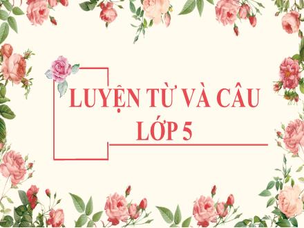 Bài giảng Luyện từ và câu Lớp 5 - Tuần 5, Bài: Từ đồng âm - Năm học 2021-2022