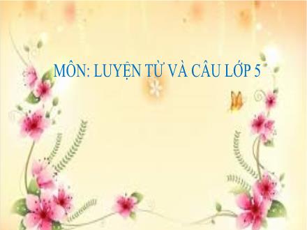 Bài giảng Luyện từ và câu Lớp 5 - Tuần 8, Mở rộng vốn từ: Thiên nhiên - Năm học 2021-2022