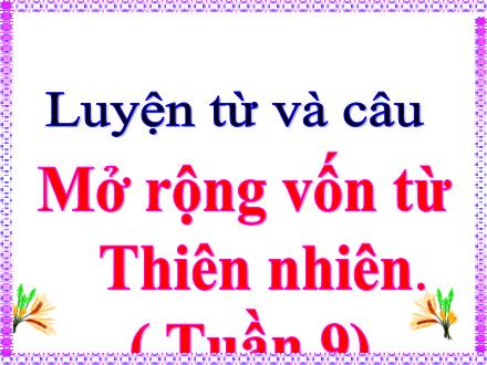 Bài giảng Luyện từ và câu Lớp 5 - Tuần 9, Bài: Mở rộng vốn từ: Thiên nhiên