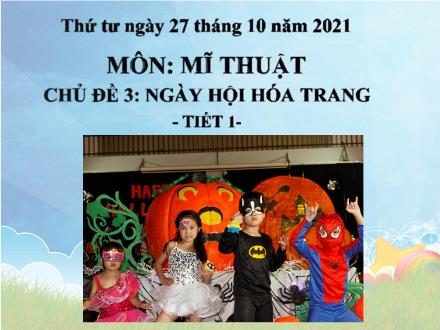 Bài giảng Mĩ thuật Lớp 4 - Chủ đề 3: Ngày hội hóa trang - Năm học 2021-2022