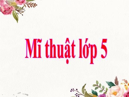 Bài giảng Mĩ thuật Lớp 5 - Bài 2: Dạo chơi cùng những khối hình