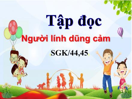 Bài giảng Tập đọc Lớp 3 - Bài: Người lính dũng cảm