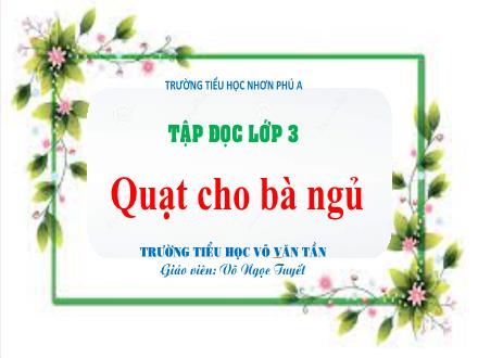 Bài giảng Tập đọc Lớp 3 - Tuần 3, Bài: Quạt cho bà ngủ - Võ Ngọc Tuyết