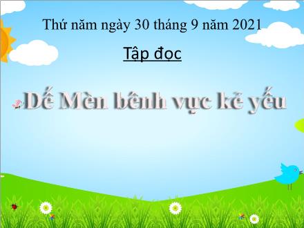 Bài giảng Tập đọc Lớp 4 - Tuần 1, Bài: Dế Mèn bênh vực kẻ yếu - Năm học 2021-2022