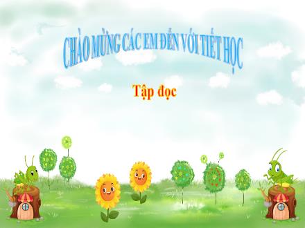 Bài giảng Tập đọc Lớp 4 - Tuần 2, Bài: Dế Mèn bênh vực kẻ yếu (Tiếp theo) - Năm học 2021-2022
