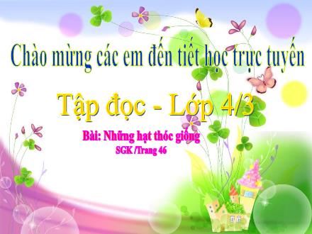Bài giảng Tập đọc Lớp 4 - Tuần 5, Bài: Những hạt thóc giống