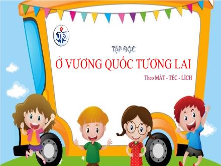 Bài giảng Tập đọc Lớp 4 - Tuần 7, Bài: Ở vương quốc tương lai (Theo Mát – téc – lích)