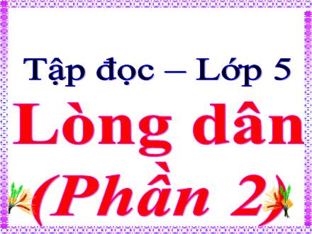 Bài giảng Tập đọc Lớp 5 - Tuần 3, Bài: Lòng dân (Phần 2)