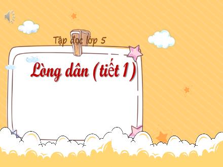 Bài giảng Tập đọc Lớp 5 - Tuần 3, Bài: Lòng dân (Tiết 1)