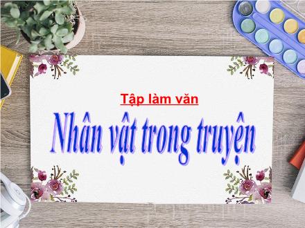 Bài giảng Tập làm văn Lớp 4 - Tuần 1, Bài: Nhân vật trong truyện