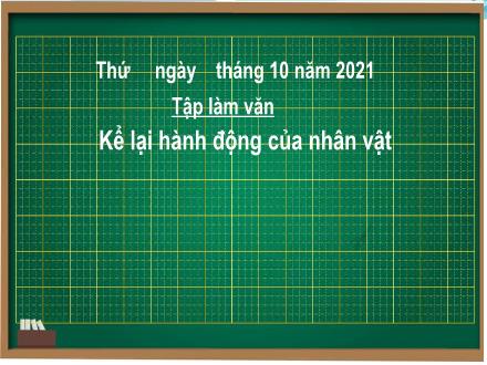 Bài giảng Tập làm văn Lớp 4 - Tuần 2, Bài: Kể lại hành động của nhân vật - Năm học 2021-2022