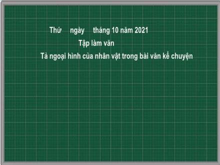 Bài giảng Tập làm văn Lớp 4 - Tuần 2, Bài: Tả ngoại hình của nhân vật trong bài văn kể chuyện - Năm học 2021-2022