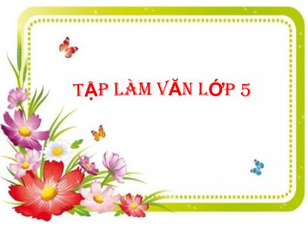 Bài giảng Tập làm văn Lớp 5 - Bài: Luyện tập tả cảnh