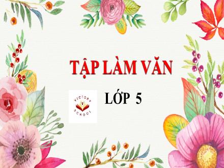 Bài giảng Tập làm văn Lớp 5 - Tuần 6, Bài: Luyện tập tả cảnh Bài giảng Tập làm văn Lớp 5 - Tuần 6, Bài: Luyện tập tả cảnh