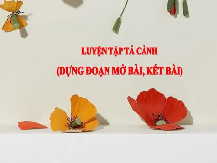 Bài giảng Tập làm văn Lớp 5 - Tuần 8, Bài: Luyện tập tả cảnh (dựng đoạn mở bài, kết bài)