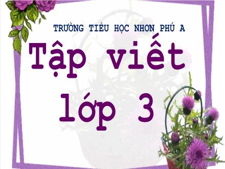 Bài giảng Tập viết Lớp 3 - Tuần 2, Bài: Ôn chữ hoa Ă, Â
