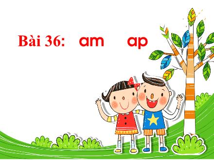 Bài giảng Tiếng Việt Lớp 1 (Cánh diều) -  Bài 36: am, ap