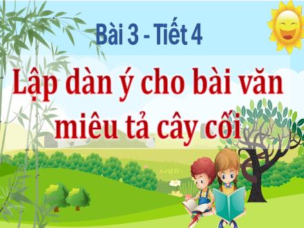 Bài giảng Tiếng Việt Lớp 4 (Chân trời sáng tạo) - Chủ đề: Cuộc sống mến yêu - Tiết 4, Bài 3: Lập dàn ý cho bài văn miêu tả cây cối