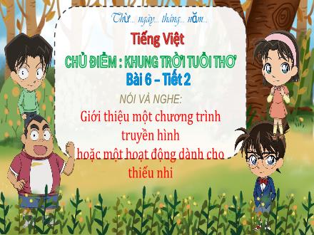 Bài giảng Tiếng Việt Lớp 5 (Chân trời sáng tạo) - Chủ đề: Khung trời tuổi thơ - Bài 6, Tiết 2: Nói và nghe: Giới thiệu một chương trình truyền hình hoặc một hoạt động dành cho thiếu nhi