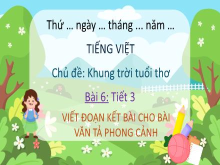 Bài giảng Tiếng Việt Lớp 5 (Chân trời sáng tạo) - Chủ đề: Khung trời tuổi thơ - Bài 6, Tiết 3: Viết đoạn kết bài cho bài văn tả phong cảnh