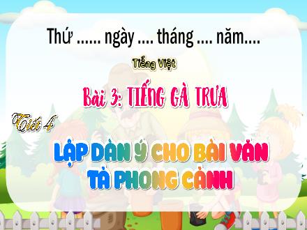 Bài giảng Tiếng Việt Lớp 5 (Chân trời sáng tạo) - Chủ đề: Khung trời tuổi thơ - Bài 3: Tiếng gà trưa - Tiết 4: Lập dàn ý cho bài văn tả phong cảnh