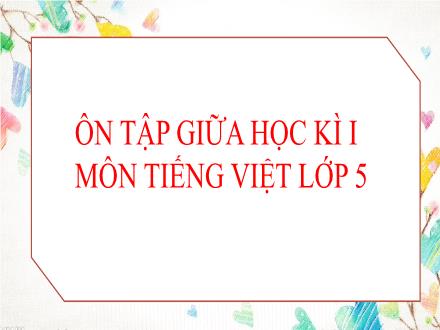 Bài giảng Tiếng Việt Lớp 5 - Tuần 10, Bài: Ôn tập giữa học kì I