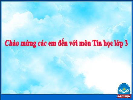 Bài giảng Tin học Lớp 3 (Chân trời sáng tạo) - Chủ đề A: Máy tính và em - Bài 1: Thông tin và quyết định