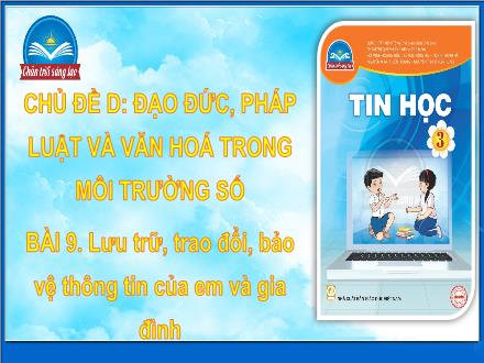 Bài giảng Tin học Lớp 3 (Chân trời sáng tạo) - Chủ đề D: Đạo đức, pháp luật và văn hoá trong môi trường số - Bài 9: Lưu trữ, trao đổi, bảo vệ thông tin của em và gia đình
