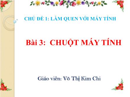 Bài giảng Tin học Lớp 3 - Chủ đề 1: Làm quen với máy tính - Bài 3: Chuột máy tính - Võ Thị Kim Chi