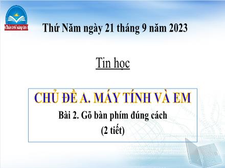 Bài giảng Tin học Lớp 4 (Chân trời sáng tạo) - Chủ đề A: Máy tính và em - Bài 2: Gõ bàn phím đúng cách - Năm học 2023-2024