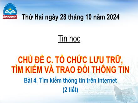 Bài giảng Tin học Lớp 4 (Chân trời sáng tạo) - Chủ đề C: Tổ chức lưu trữ, tìm kiếm và trao đổi thông tin - Bài 4: Tìm kiếm thông tin trên Internet - Năm học 2024-2025