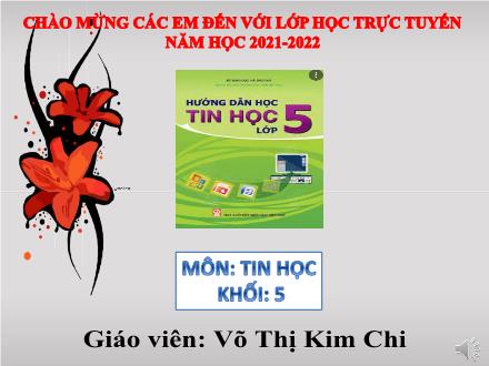 Bài giảng Tin học Lớp 5 - Chủ đề 1: Khám phá máy tính - Bài 1: Khám phá computer - Năm học 2021-2022 - Võ Thị Kim Chi