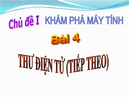 Bài giảng Tin học Lớp 5 - Chủ đề I: Khám phá máy tính - Bài 4: Thư điện tử (Tiếp theo)