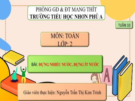 Bài giảng Toán Lớp 2 (Chân trời sáng tạo) - Bài: Đựng nhiều nước, đựng ít nước - Nguyễn Trần Thị Kim Trinh