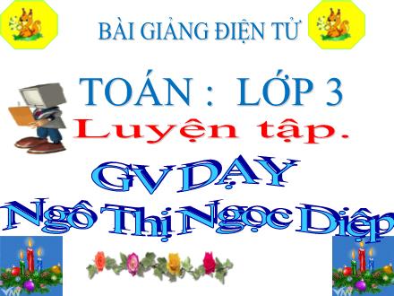 Bài giảng Toán Lớp 3 - Bài: Luyện tập - Năm học 2021-2022 - Ngô Thị Ngọc Diệp