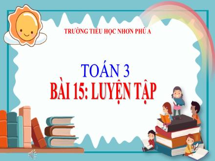 Bài giảng Toán Lớp 3 - Tuần 3, Bài 15: Luyện tập (Trang 17) - Trường Tiểu học Nhơn Phú A