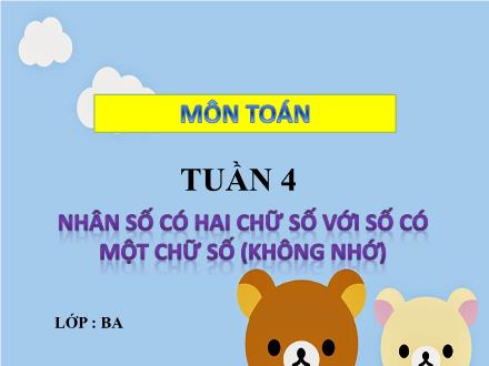 Bài giảng Toán Lớp 3 - Tuần 4, Bài: Nhân số có hai chữ số với số có một chữ số (không nhớ) - Năm học 2021-2022