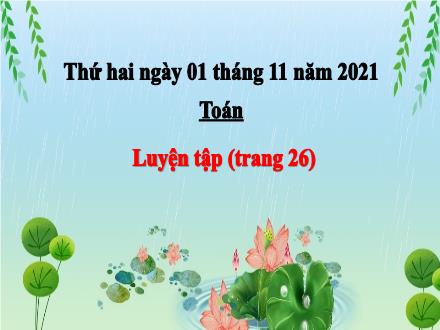 Bài giảng Toán Lớp 3 - Tuần 6, Bài: Luyện tập (Trang 26) - Năm học 2021-2022 - Trường Tiểu học Nhơn Phú A