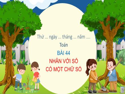 Bài giảng Toán Lớp 4 (Chân trời sáng tạo) - Bài 44: Nhân với số có một chữ số