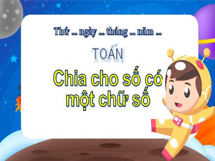 Bài giảng Toán Lớp 4 (Chân trời sáng tạo) - Bài 46: Chia cho số có một chữ số