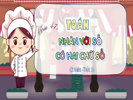 Bài giảng Toán Lớp 4 (Chân trời sáng tạo) - Bài 47: Nhân với số có hai chữ số