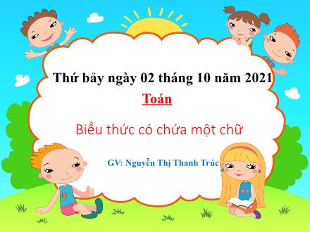 Bài giảng Toán Lớp 4 - Tuần 1, Bài: Biểu thức có chứa một chữ - Năm học 2021-2022 - Nguyễn Thị Thanh Trúc