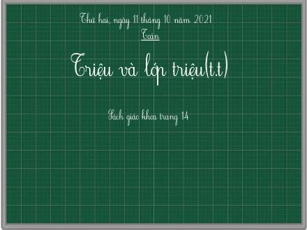 Bài giảng Toán Lớp 4 - Tuần 3, Bài: Triệu và lớp triệu(Tiếp theo) - Năm học 2021-2022