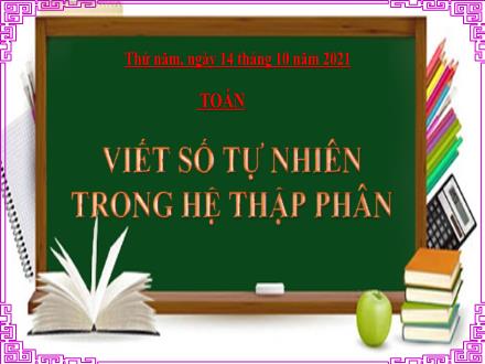 Bài giảng Toán Lớp 4 - Tuần 3, Bài: Viết số tự nhiên trong hệ thập phân - Năm học 2021-2022